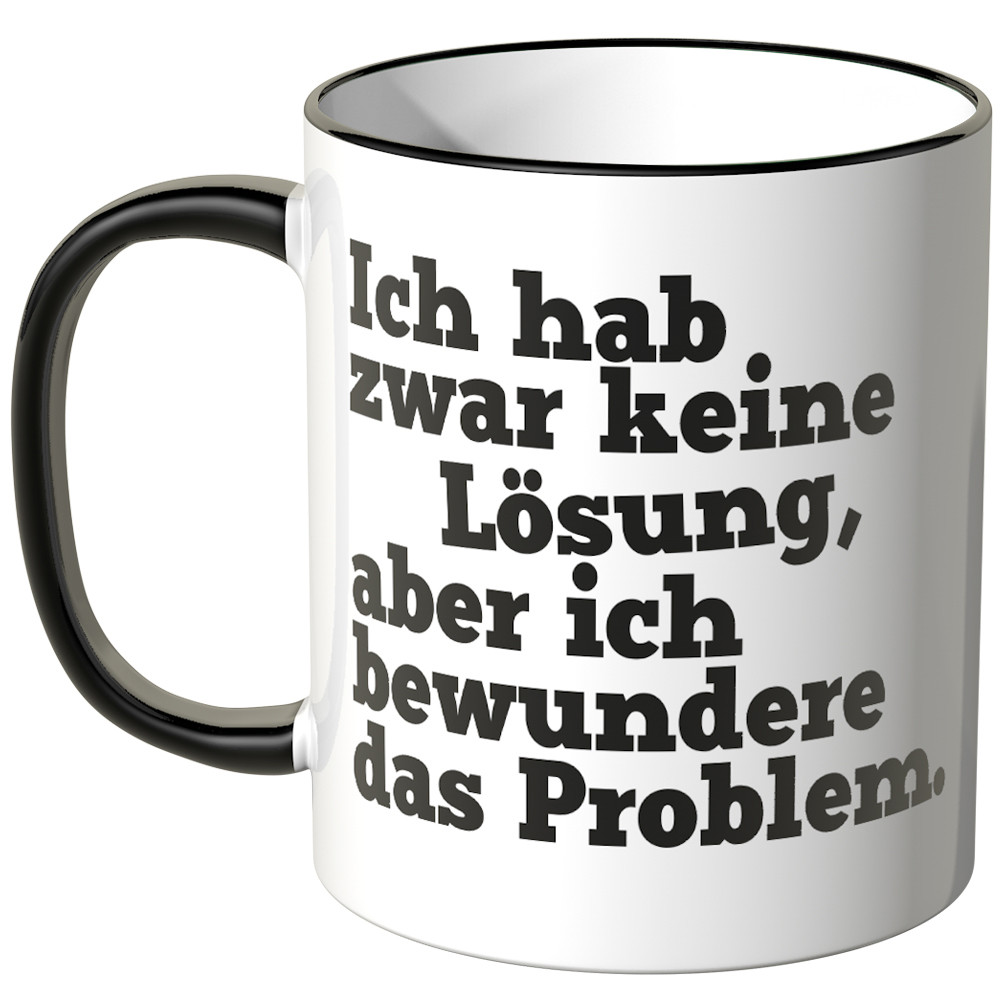 Tasse Ich habe zwar keine Lösung aber ich bewundere das Problem Kaffee Spruch
