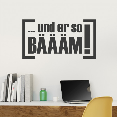 Wandtattoo Spruch - und er so BÄÄÄM