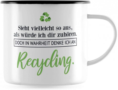 Emaille Tasse "Sieht vielleicht so aus, als würde ich dir zuhören. Doch in Wahrheit denke ich an Recycling."