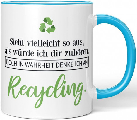 JUNIWORDS Tasse "Sieht vielleicht so aus, als würde ich dir zuhören. Doch in Wahrheit denke ich an Recycling."