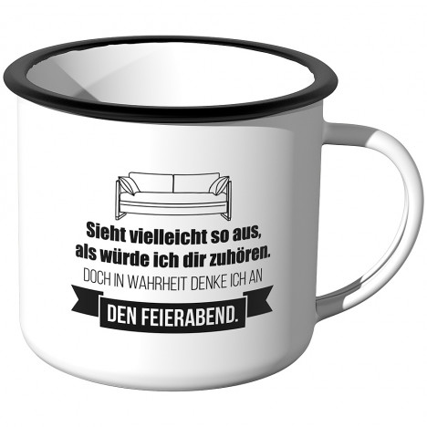 Emaille Tasse Sieht vielleicht so aus als würde ich dir zuhören - den Feierabend