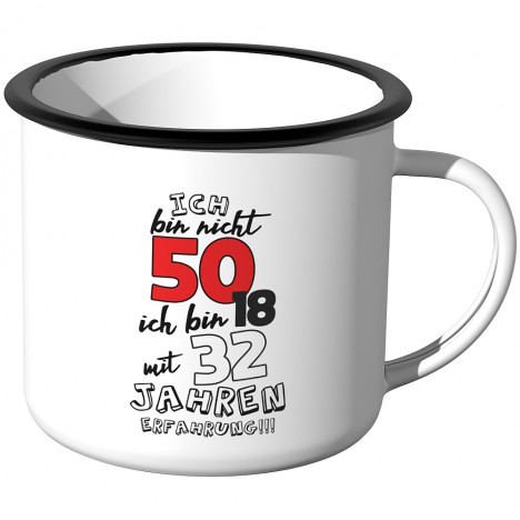 Emaille Tasse Ich bin nicht 50 - ich bin 18 mit 32 Jahren Erfahrung!