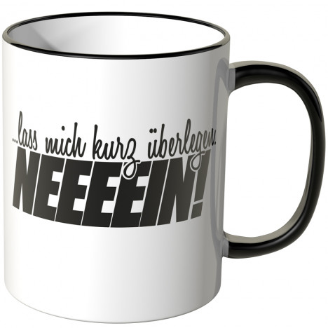 JUNIWORDS Tasse Lass mich kurz überlegen. Neeeein!