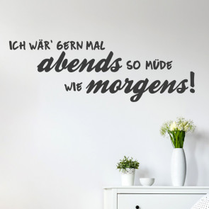 Wandtattoo Spruch - Ich wär gern abends so müde wie morgens