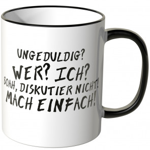 JUNIWORDS Tasse UNGEDULDIG? WER? ICH? BOA, DISKUTIER NICHT! MACH EINFACH!