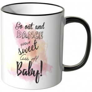 JUNIWORDS Tasse Go out and dance your sweet ass off Baby!