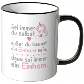 sei immer du selbst außer du kannstr ein einhorn sein dann sei immer ein einhorn tasse