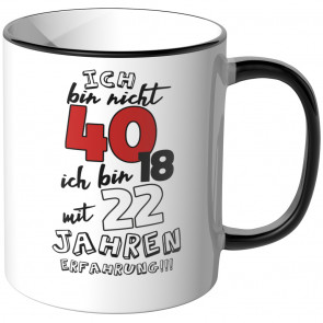 JUNIWORDS Tasse Ich bin nicht 40, ich bin 18 mit 22 Jahren Erfahrung!!!