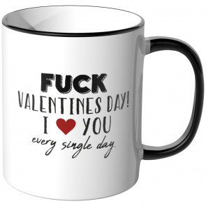 JUNIWORDS Tasse Fuck Valentines Day! I love you every single day.
