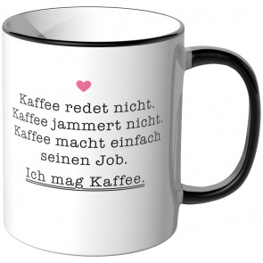 JUNIWORDS Tasse Kaffee redet nicht. Kaffee jammert nicht. Kaffee macht einfach seinen Job. Ich mag Kaffee.