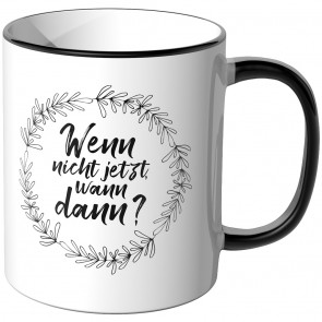 JUNIWORDS Tasse Wenn nicht jetzt wann dann?