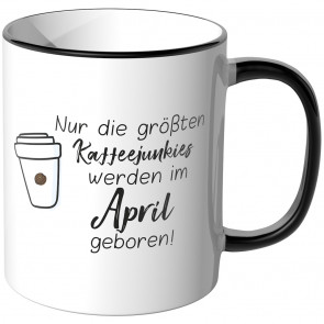 JUNIWORDS Tasse Nur die größten Kaffeejunkies werden im April geboren!