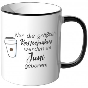 JUNIWORDS Tasse Nur die größten Kaffeejunkies werden im Juni geboren!