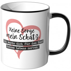 JUNIWORDS Tasse Keine Sorge mein Schatz. Ich werde dich für den Rest deines Lebens nerven.