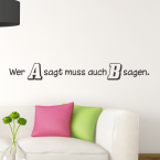 Wandtattoo Spruch - Wer A sagt muss auch B sagen