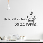 Wandtattoo Spruch - Heut sauf ich Tee - bis 2,5 Kamille!