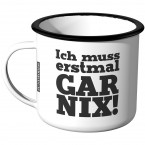 Emaille Tasse Ich muss erstmal gar nix!