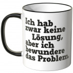 JUNIWORDS Tasse Ich hab zwar keine Lösung, aber ich bewundere das Problem