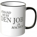 Jemand muss den Job ja machen Tasse