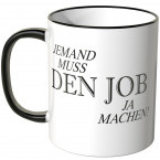 Jemand muss den Job ja machen Tasse