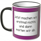 JUNIWORDS Tasse Jetzt machen wir erstmal nichts und dann warten wir ab.