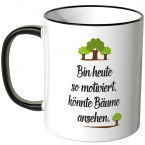 JUNIWORDS Tasse Bin heute so motiviert, könnte Bäume ansehen.