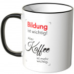 JUNIWORDS Tasse Bildung ist wichtig! Aber Kaffee ist mehr wichtig.