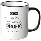 ich möchte einmal mit profis arbeiten tasse