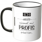 ich möchte einmal mit profis arbeiten tasse