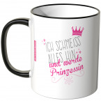 ich schmeiss alles hin und werd prinzessin tasse