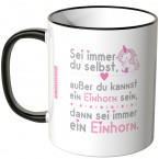 sei immer du selbst außer du kannstr ein einhorn sein dann sei immer ein einhorn tasse