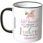 JUNIWORDS Tasse Ich? Verrückt? Vielleicht sollte ich mal von meinem Einhorn steigen und dir eine knallen!