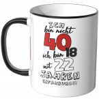 JUNIWORDS Tasse Ich bin nicht 40, ich bin 18 mit 22 Jahren Erfahrung!!!