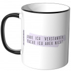 JUNIWORDS Tasse Habe ich verstanden, mache ich aber nicht.