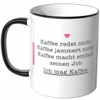 JUNIWORDS Tasse Kaffee redet nicht. Kaffee jammert nicht. Kaffee macht einfach seinen Job. Ich mag Kaffee.