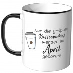 JUNIWORDS Tasse Nur die größten Kaffeejunkies werden im April geboren!