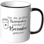 JUNIWORDS Tasse Nur die größten Kaffeejunkies werden im November geboren!