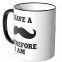 i have a moustache tasse